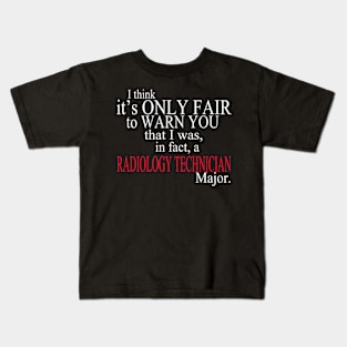 I Think It’s Only Fair To Warn You That I Was, In Fact, A Radiology Technician Major Kids T-Shirt